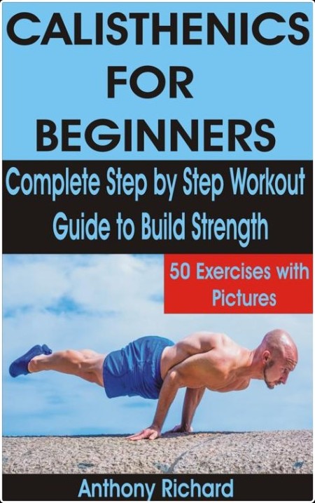 CALISTHENICS FOR BEGINNERS - Complete Step by Step Workout Guide to Build Strength