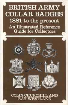 British Army Collar Badges, 1881 to the Present: An Illustrated Reference Guide for Collectors
