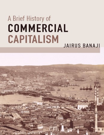 A Brief History of Commercial Capitalism - Banaji