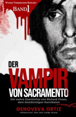 Cover: Genoveva Ortiz - Der Vampir von Sacramento: Die wahre Geschichte von Richard Chase, dem blutd&uuml;rstigen Kannibalen (Wahre Verbrechen Explizit Band 1)