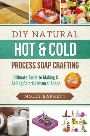 DIY Natural Hot & Cold Process Soap Crafting - Recipes Included - Barrett