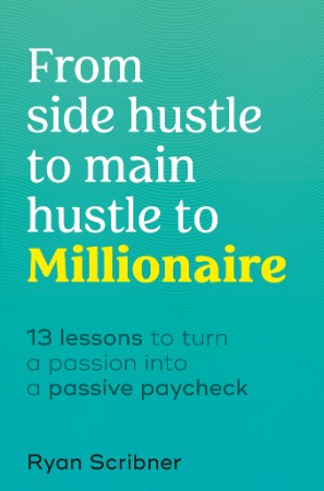 b718808b345d21ee526eb62f46370a57 - From Side Hustle to Main Hustle to Millionaire  - Scribner