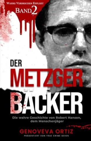 Cover: Genoveva Ortiz - Der Metzger-B&auml;cker: Die wahre Geschichte von Robert Hansen, dem Menschenj&auml;ger (Wahre Verbrechen Explizit Band 2)