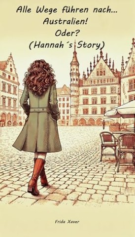 Cover: Frida Xaver - Alle Wege f&uuml;hren nach&hellip; Australien! Oder (Hannahs Story)