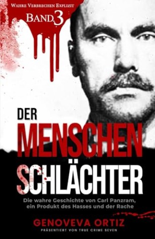 Cover: Genoveva Ortiz - Der Menschenschl&auml;chter: Die wahre Geschichte von Carl Panzram, ein Produkt des Hasses und der Rache (Wahre Verbrechen Explizit Band 3)