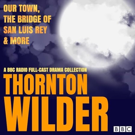 Thornton Wilder: Our Town, The Bridge of San Luis Rey & More - [AUDIOBOOK]