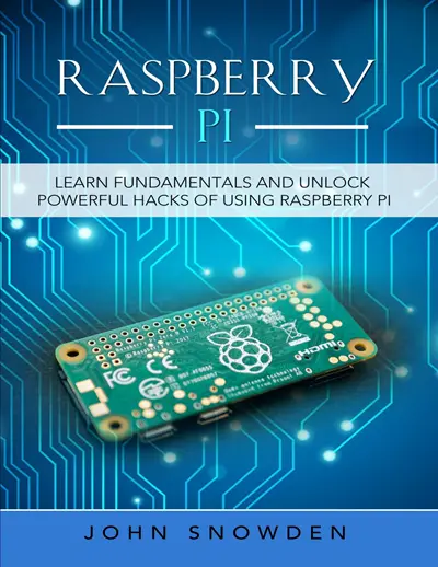 Raspberry Pi: Learn Fundamentals and Unlock Powerful Hacks of Using Raspberry Pi