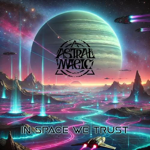 Astral Magic - In Space We Trust (2025)