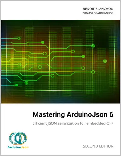 Mastering ArduinoJson 6 - Second Edition by Benoit Blanchon