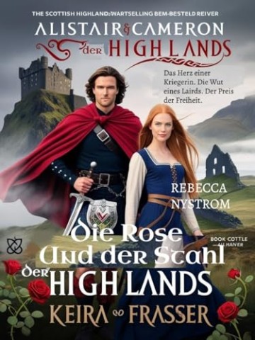 Cover: Rebecca Nystrom - Die Rose Und der Stahl der Highlands: Das Herz einer Kriegerin. Die Wut eines Lairds. Der Preis der Freiheit