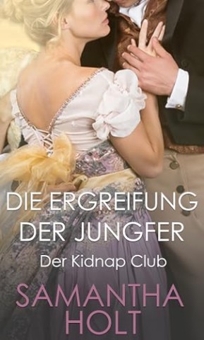 Cover: Samantha Holt - Die Ergreifung der Jungfer: Regency-Liebesroman (Der Kidnap Club 3)
