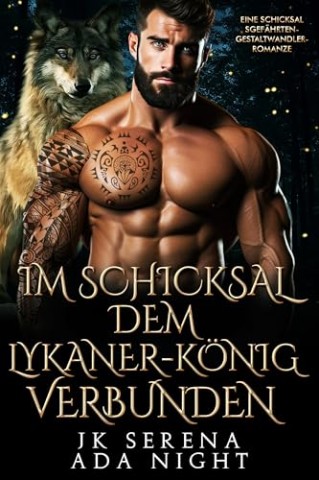 Cover: Jk Serena - Im Schicksal dem Lykaner-K&ouml;nig verbunden: Eine Schicksalsgef&auml;hrten-Gestaltwandler-Romanze