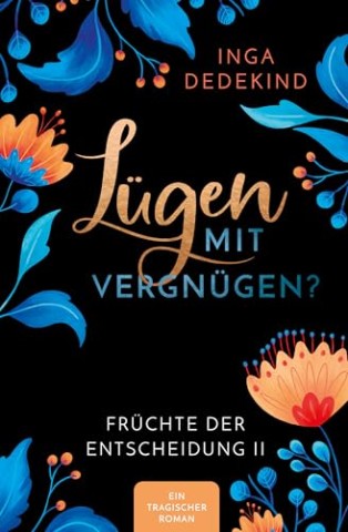 Cover: Inga Dedekind - L&uuml;gen mit Vergn&uuml;gen Ein tragischer Roman: Fr&uuml;chte der Entscheidung 2