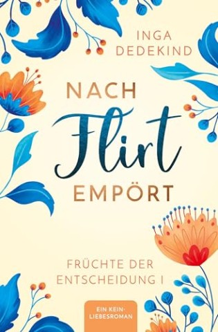 Cover: Inga Dedekind - Nach Flirt emp&ouml;rt: Fr&uuml;chte der Entscheidung Ein Kein-Liebesroman