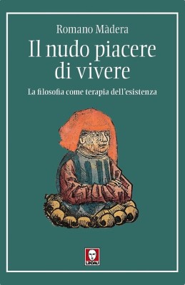 Romano Màdera - Il nudo piacere di vivere. La filosofia come terapia dell'esistenza (2025)