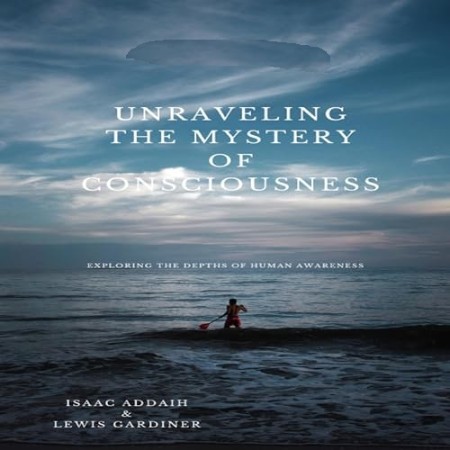 Unraveling the Mystery of Consciousness - [AUDIOBOOK]