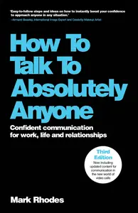 How to Talk to Absolutely Anyone Confident Communication for Work, Life and Relationships, 3rd Edition