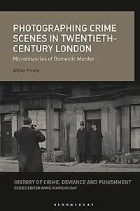 Photographing Crime Scenes in Twentieth-Century London Microhistories of Domestic Murder