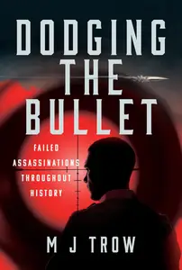 Dodging the Bullet Failed Assassinations Throughout History
