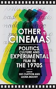 Other Cinemas Politics, Culture and Experimental Film in the 1970s