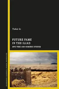 Future Fame in the Iliad Epic Time and Homeric Studies