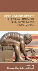Force, Movement, Intensity  The Newtonian Imagination in the Humanities and Social Sciences