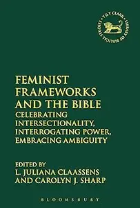 Feminist Frameworks and the Bible Power, Ambiguity, and Intersectionality