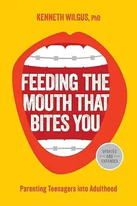 Feeding the Mouth That Bites You Parenting Teenagers into Adulthood