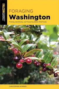 Foraging Washington Finding, Identifying, and Preparing Edible Wild Foods, 2nd Edition