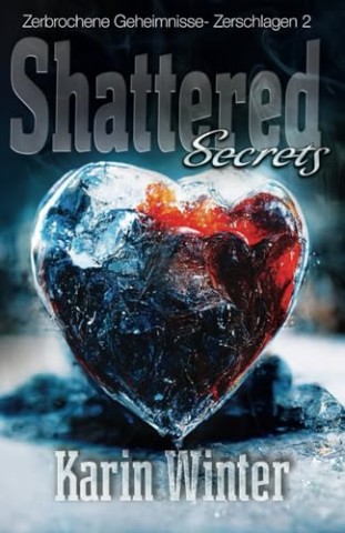 Cover: Karin Winter - Shattered Secrets: Zerbrochene Geheimnisse: Eine Dunkle Milliard&auml;rsromanze (Shattered: Zerschlagen 2)