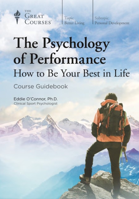 The Psychology of Performance - How to Be Your Best in Life (The Great Courses)