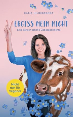 Cover: Katja Hildebrandt - Vergiss mein nicht - eine tierisch sch&ouml;ne Liebesgeschichte: Nicht nur f&uuml;r Veganer