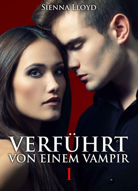 Verfuehrt von einem Vampir - Band 1 - Sienna Lloyd Verfuehrt von einem Vampir - Band 1 - Sienna Lloyd