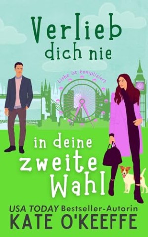 Cover: Kate Okeeffe - Verlieb dich nie in deine zweite Wahl: Eine Freunde-zu-Liebenden Romantikkom&ouml;die (Liebe ist kompliziert 1)