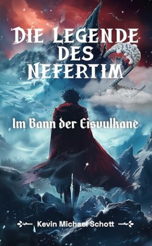 Cover: Kevin Michael Schott - Die Legende des Nefertim (Teil 2): Im Bann der Eisvulkane Ein dramatisches Fantasy-Abenteuer