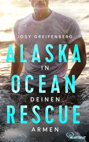 Cover: Josy Greifenberg - Alaska Ocean Rescue &ndash; In deinen Armen