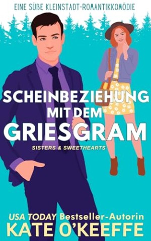 Cover: Kate Okeeffe - Scheinbeziehung mit dem Griesgram: Eine s&uuml;&szlig;e Kleinstadt-Romantikkom&ouml;die (Deutsch Sisters & Sweethearts 1)