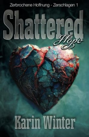 Cover: Karin Winter - Shattered Hope: Zerbrochene Hoffnung: Eine Dunkle Milliard&auml;rsromanze (Shattered: Zerschlagen 1)