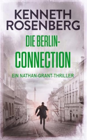 Cover: Kenneth Rosenberg - Die Berlin-Connection (Ein Nathan-Grant-Thriller #3)