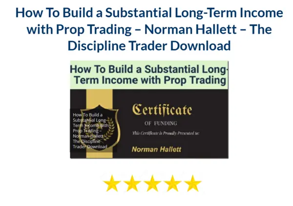 How To Build a Substantial Long-Term Income with Prop Trading – Norman Hallett – The Discipline Trader Download