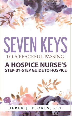 Seven Keys to a Peaceful Passing – by-Step Guide to Hospice – Derek J. Flores R.N. Seven Keys to a Peaceful Passing – by-Step Guide to Hospice – Derek J. Flores R.N.