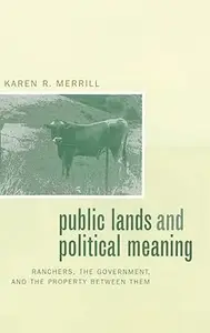 Public Lands and Political Meaning Ranchers, the Government, and the Property between Them