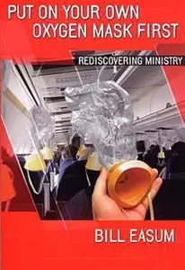 Put on Your Own Oxygen Mask First Rediscovering Ministry