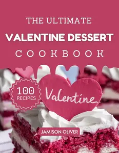 The Ultimate Valentine Dessert Cookbook