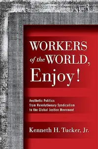 Workers of the World, Enjoy! Aesthetic Politics from Revolutionary Syndicalism to the Global Justice Movement