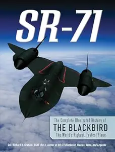 SR-71 The Complete Illustrated History of the Blackbird, The World's Highest, Fastest Plane