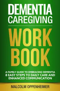 Workbook Dementia Caregiving A Family Guide to Embracing Dementia