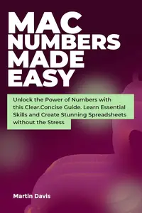 Mac Numbers Made Easy Unlock the Power of Numbers with this Clear, Concise Guide