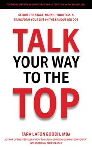 Talk Your Way To The Top Secure the Stage, Market Your Talk & Transform Your Life on the Famous Red Dot