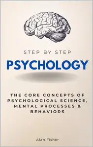 Psychology Step by Step The Core Concepts of Psychological Science, Mental Processes & Behaviors